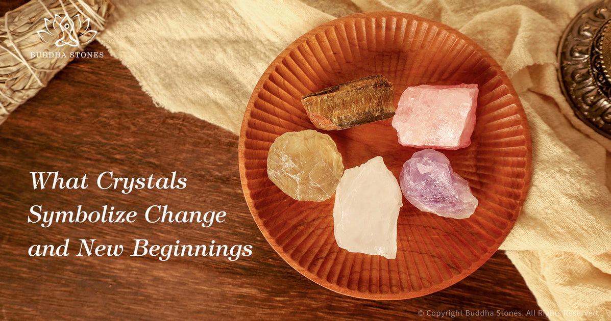 What Crystals Symbolize Change and New Beginnings – buddhastoneshop