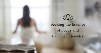 Seeking the Essence of Focus and Balance in Jewelry