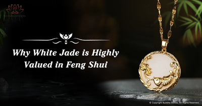 Why White Jade is Highly Valued in Feng Shui？